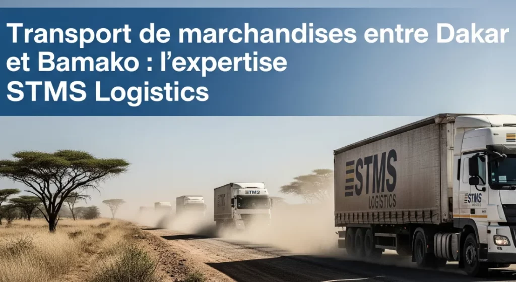 Transport de marchandises entre Dakar et Bamako _ l’expertise STMS Logistics