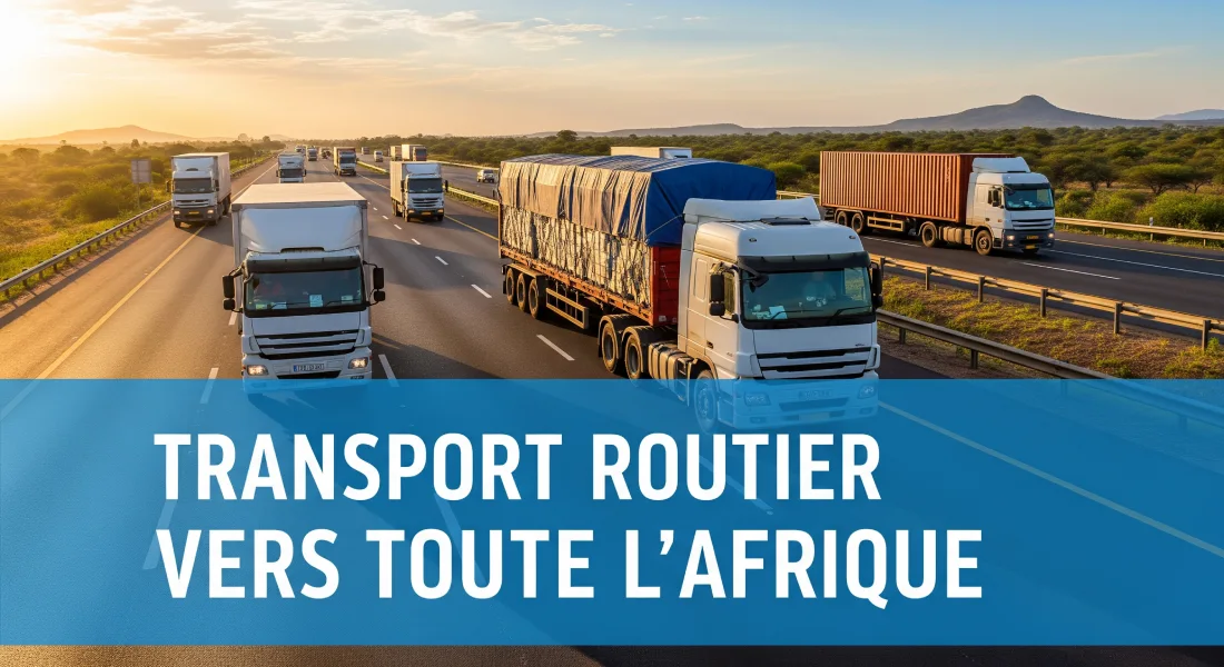 Transport Routier vers Toute l’Afrique _ Solutions Rapides et Fiables pour Vos Marchandises